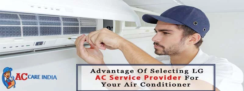 Advantage Of Selecting LG AC Service Provider For Your Air Conditioner